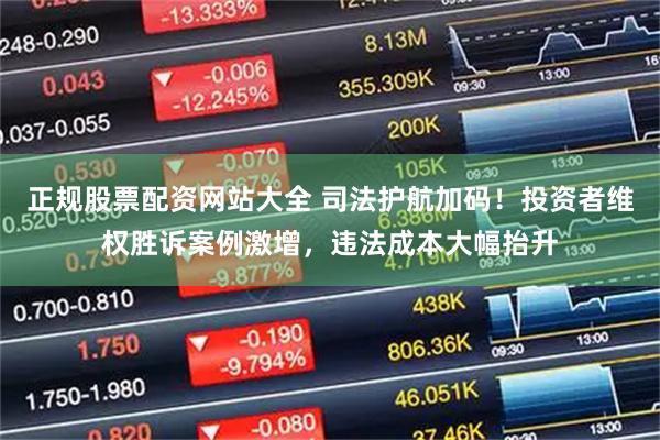 正规股票配资网站大全 司法护航加码！投资者维权胜诉案例激增，违法成本大幅抬升